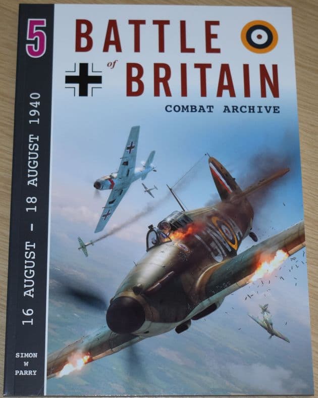 Battle of Britain Combat Archive, by Simon W Parry, Volume 5 (16 August - 18 August 1940)