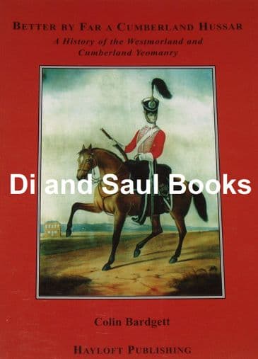 Better by Far a Cumberland Hussar, A History of the Westmorland and Cumberland Yeomanry, C. Bargett