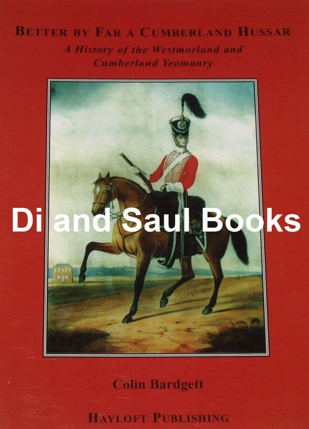 Better by Far a Cumberland Hussar, A History of the Westmorland and Cumberland Yeomanry, C. Bargett