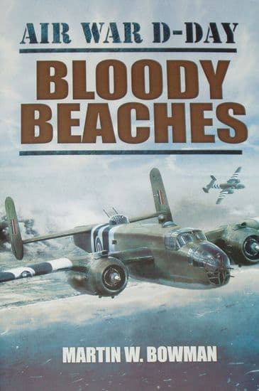 Bloody Beaches - Air War D-Day, by Martin W. Bowman