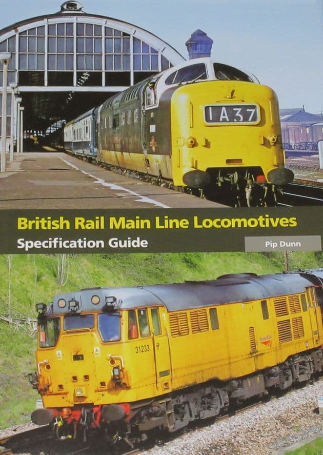 British Rail Main Line Locomotives Specification Guide, by Pip Dunn