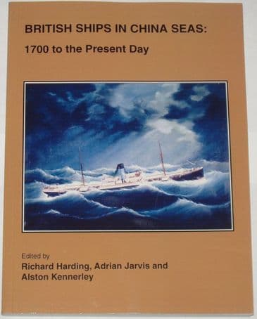 British Ships in China Seas: 1700 to the Present Day, edited by R Harding, A Jarvis and A Kennerley