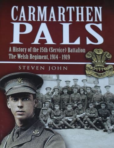 Carmarthen Pals - A History of the 15th (Service) Battalion The Welsh Regiment 1914-1919