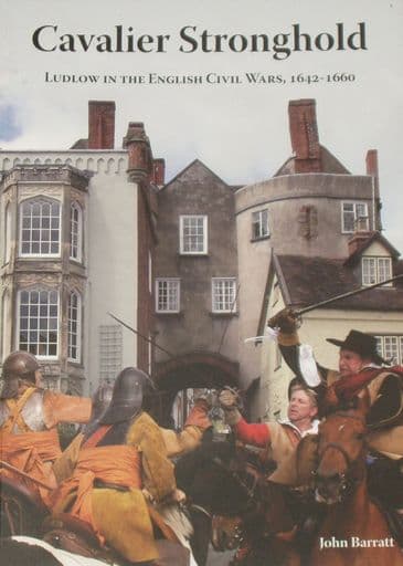 Cavalier Stronghold - Ludlow in the English Civil Wars 1642-1660, by John Barratt