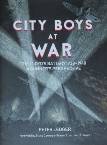 City Boys at War - The Lloyd's Battery 1938-1940, A Gunners Perspective, by Peter Ledger