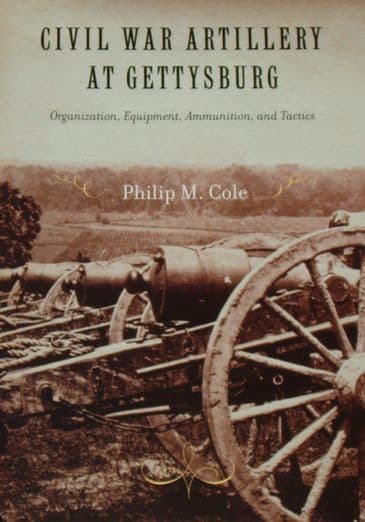 Civil War Artillery at Gettysburg, by Philip M. Cole