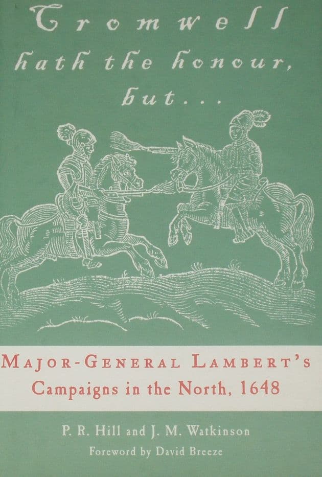 Cromwell Hath the Honour But..., Major-General Lambert's Campaigns in the North, 1648, by PR Hill and JM Watkinson