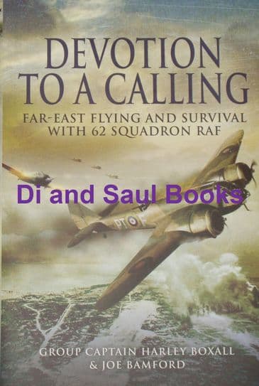 Devotion to a Calling - Far East Flying and Survival with 62 Squadron RAF, by Harley Boxall