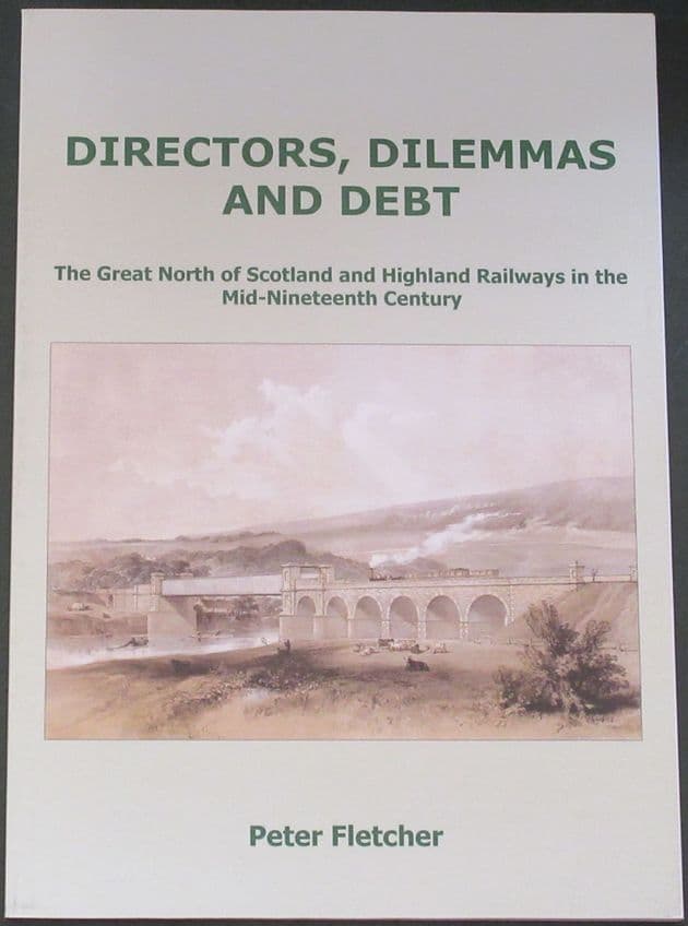 Directors, Dilemmas and Debt - The Great North of Scotland and Highland Railways in the Mid-Nineteenth Century, by Peter Fletcher