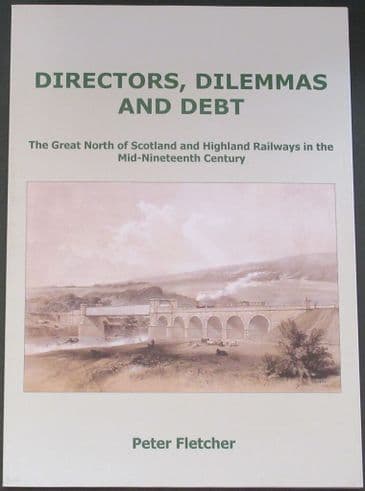 Directors, Dilemmas and Debt - The Great North of Scotland and Highland Railways in the Mid-Nineteenth Century, by Peter Fletcher