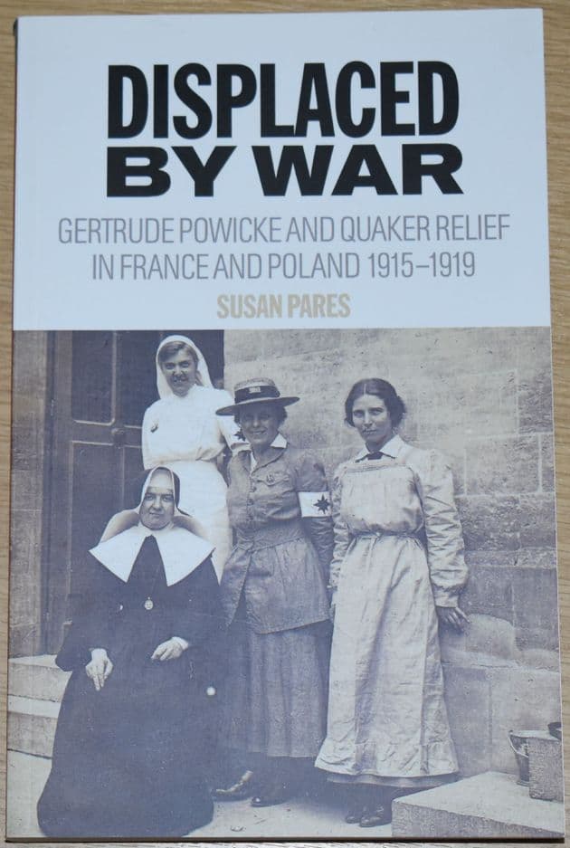 Displaced by War - Gertrude Powicke and Quaker Relief in France and Poland 1915-1919, by Susan Pares