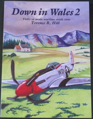 Down in Wales 2 - Visits to More Wartime Crash Sites, by Terence R. Hill