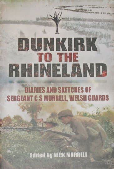 Dunkirk to the Rhineland - Diaries and Sketches of Sergeant C.S. Murrell, Welsh Guards