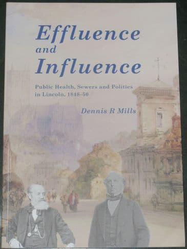 Effluence and Influence - Public Health, Sewers and Politics in Lincoln 1848-50, by Dennis R. Mills