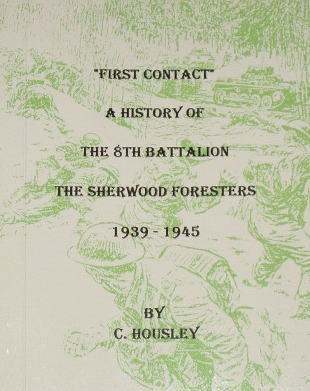First Contact - A History of the 8th Battalion the Sherwood Foresters 1939-1945, by C. Housley