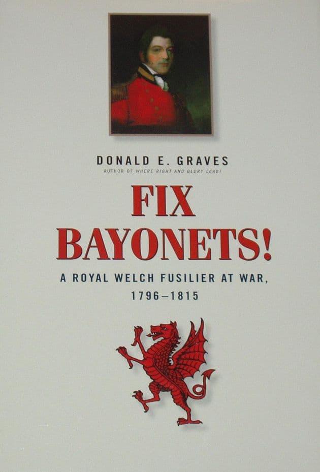 Fix Bayonets! A Royal Welch Fusilier at War 1796-1815, by Donald E. Graves