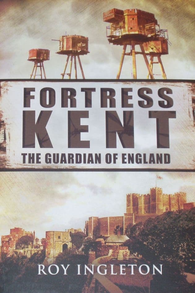 Fortress Kent - The Guardian of England, by Roy Ingleton
