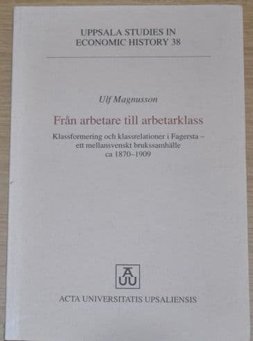 Fran arbetare till arbetarklass: Klassformering och klassrelationer i Fagersta, ett mellansvenskt...