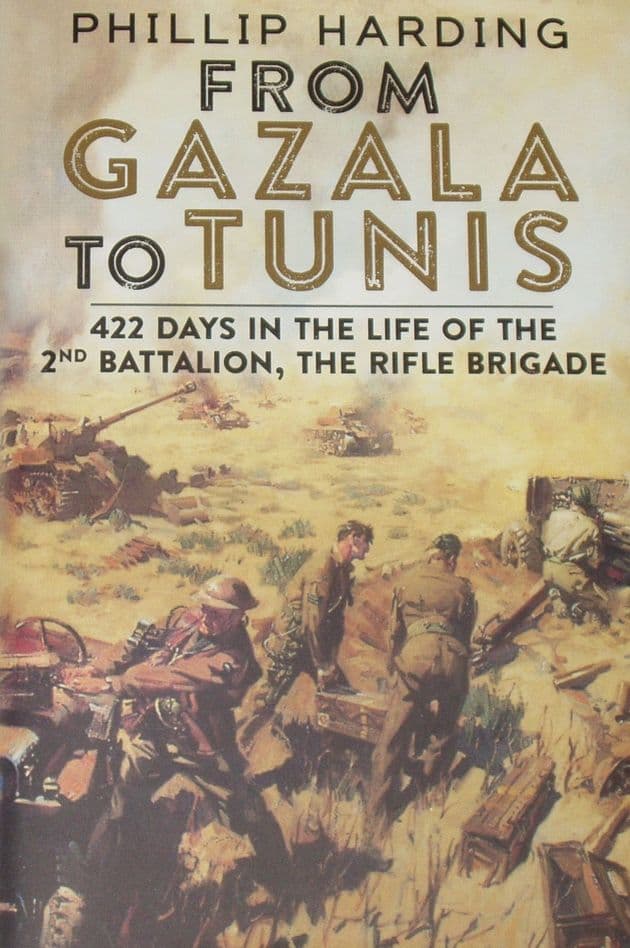 From Gazala to Tunis - 422 Days in the Life of the 2nd Battalion The Rifle Brigade, by Phillip Harding
