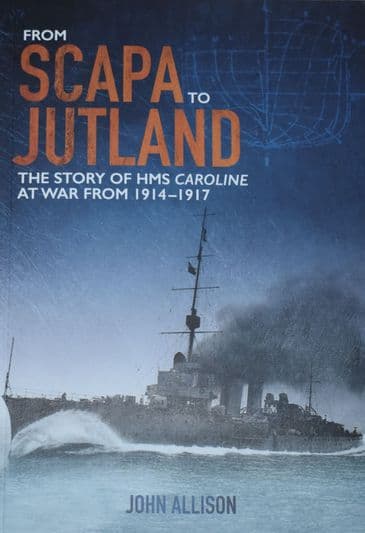 From Scapa to Jutland, The Story of MHS Caroline at War from 1914-1917, by John Allison
