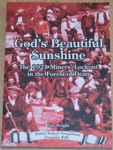 God's Beautiful Sunshine - The 1921 Miners' Lockout in the Forest of Dean, by Ian Wright