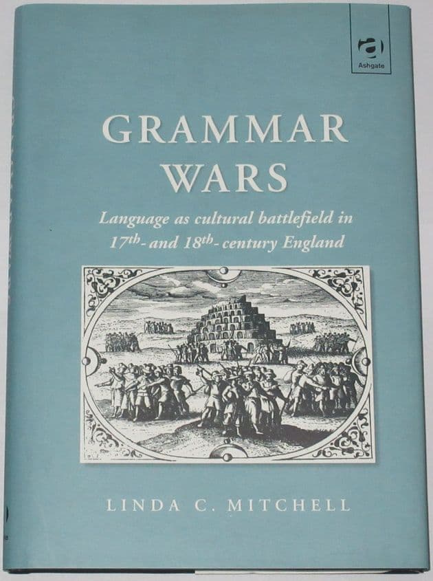 Grammar Wars - Language as Cultural Battlefield in 17th and 18th Century England, by Linda Mitchell