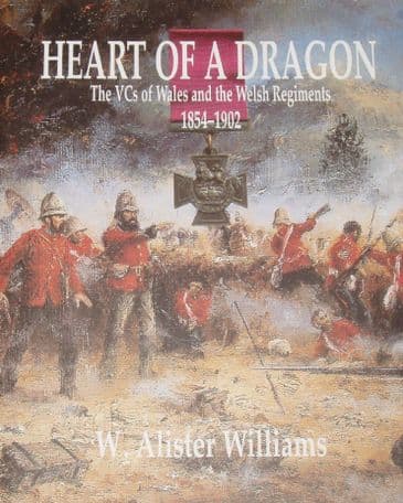 Heart of a Dragon - The VCs of Wales and the Welsh Regiments 1854-1902, by W. Alister Williams