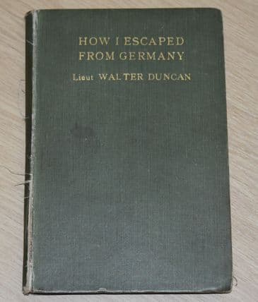How I Escaped From Germany, by Lieut. Walter Duncan, 1/8 Batt. King's Liverpool Regiment