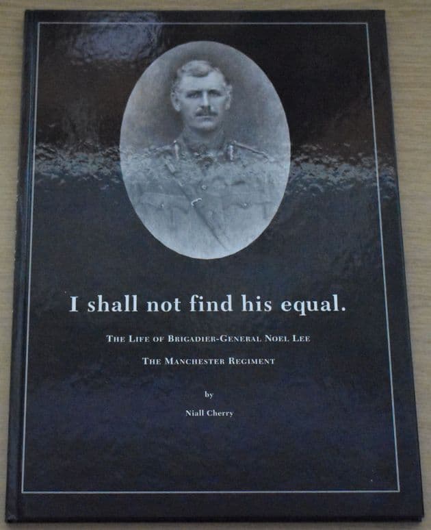 I Shall Not Find His Equal - The Life of Brigadier-General Noel Lee The Manchester Regiment