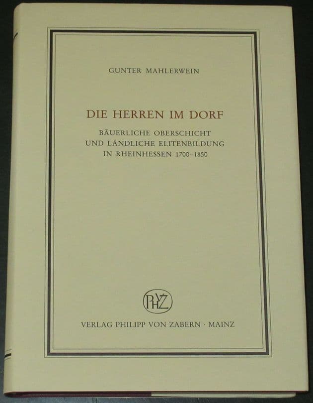 Die Herren im Dorf - Bäuerliche Oberschicht und ländliche Elitenbildung in Rheinhessen 1700-1850