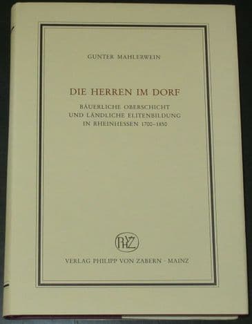 Die Herren im Dorf - Bäuerliche Oberschicht und ländliche Elitenbildung in Rheinhessen 1700-1850
