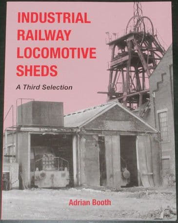 Industrial Railway Locomotive Sheds - A Third Selection, by Adrian Booth