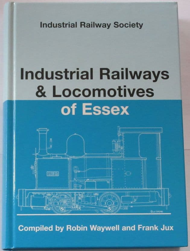 Industrial Railways and Locomotives of Essex, by Robin Waywell and Frank Jux