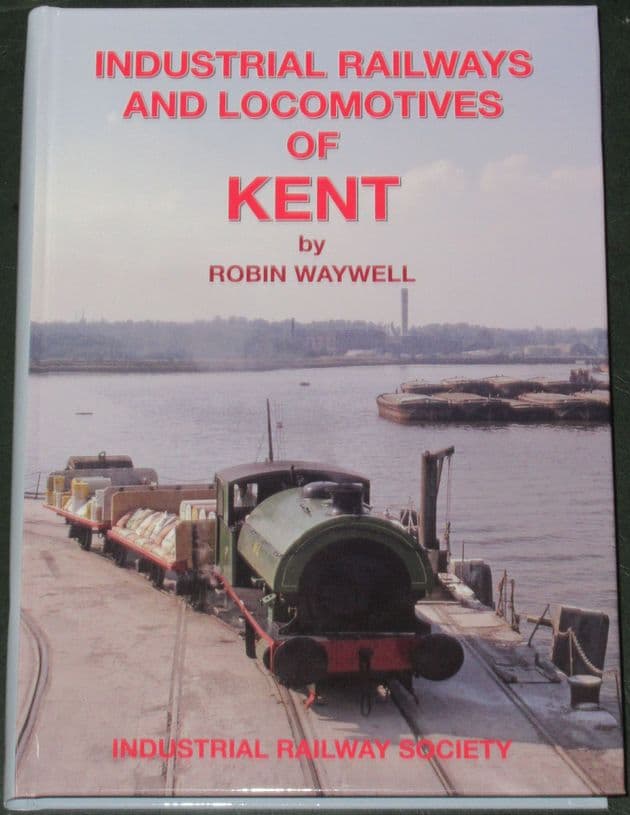 Industrial Railways and Locomotives of Kent, by Robin Waywell