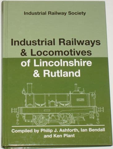 Industrial Railways and Locomotives of Lincolnshire & Rutland, by Philip J Ashforth, Ian Bendall and Ken Plant