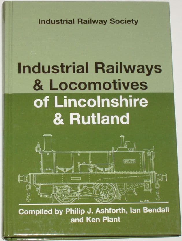 Industrial Railways and Locomotives of Lincolnshire & Rutland, by Philip J Ashforth, Ian Bendall and Ken Plant