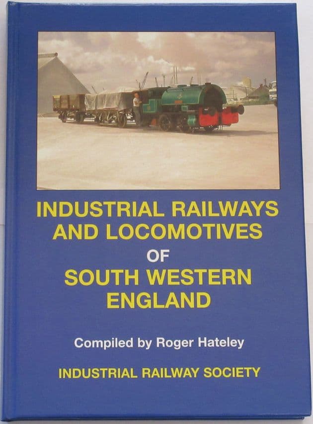 Industrial Railways and Locomotives of South Western England, by Roger Hateley