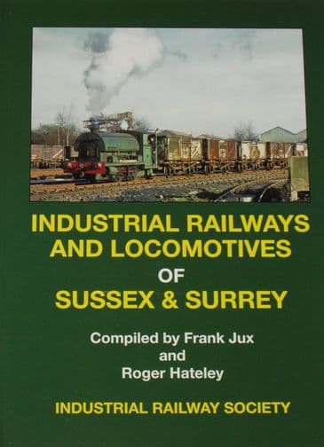 Industrial Railways and Locomotives of Sussex and Surrey, by Frank Jux and Roger Hateley