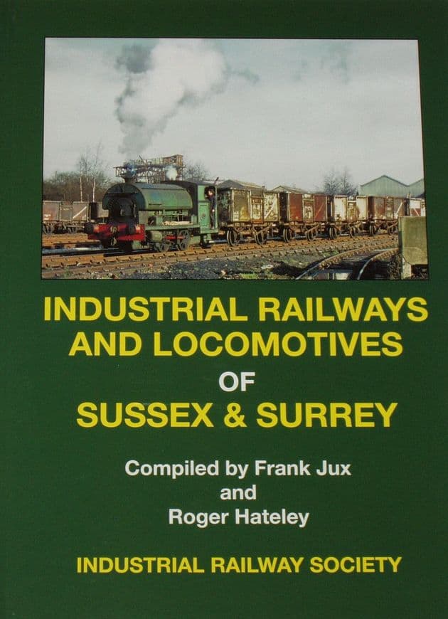 Industrial Railways and Locomotives of Sussex and Surrey, by Frank Jux and Roger Hateley