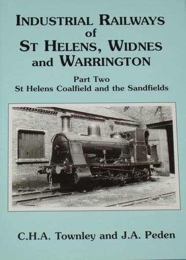 Industrial Railways of St Helens, Widnes and Warrington - Part Two - St Helens Coalfield and the Sandfields, by C.H.A Townley and J.A. Peden