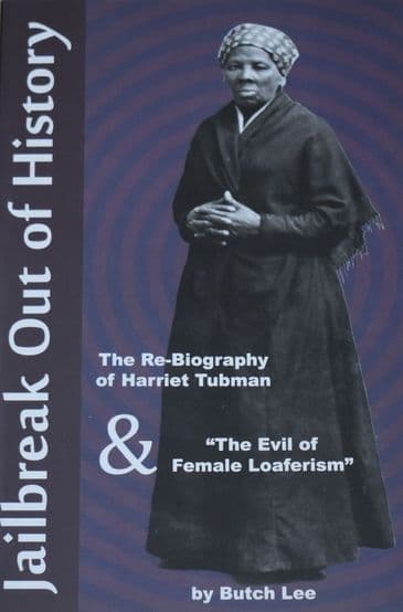 Jailbreak Out of History, The re-biography of Harriet Tubman & The Evil of Female Loaferism