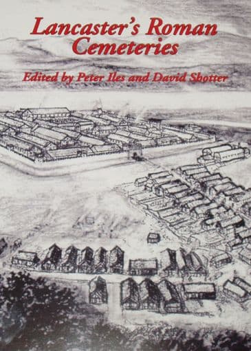 Lancaster's Roman Cemeteries - edited by Peter Iles and David Shotter