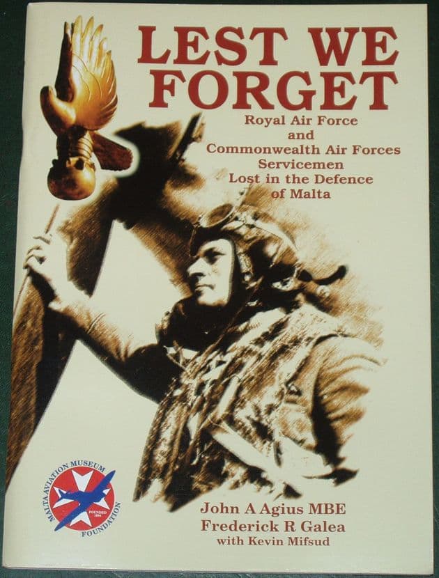 Lest We Forget - Royal Air Force and Commonwealth Air Forces Servicemen Lost in the Defence of Malta, by John A. Agius and Frederick R Galea