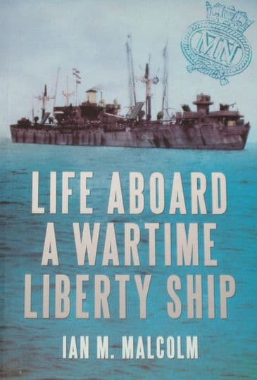 Life Aboard a Wartime Liberty Ship, by Ian M. Malcolm