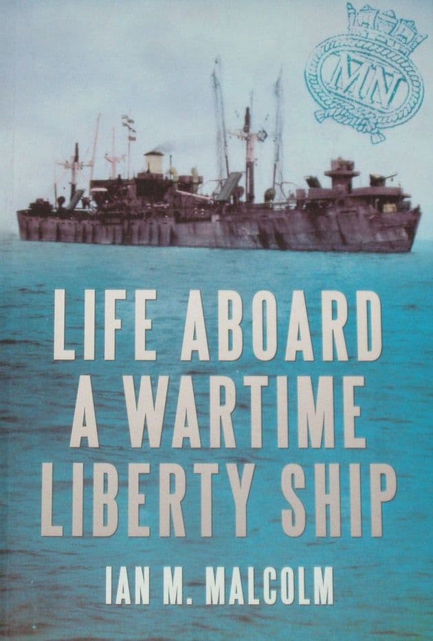 Life Aboard a Wartime Liberty Ship, by Ian M. Malcolm
