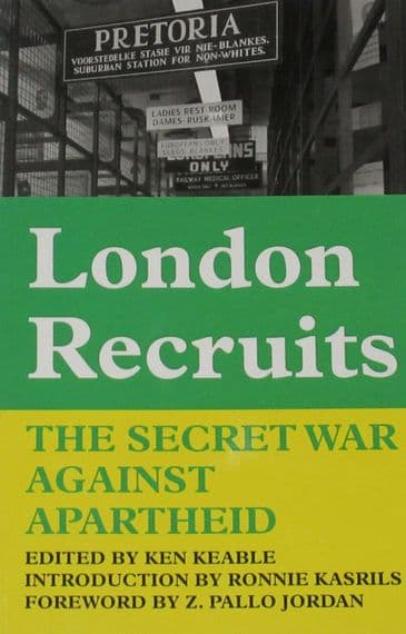 London Recruits - The Secret War Against Apartheid, edited by Ken Keable