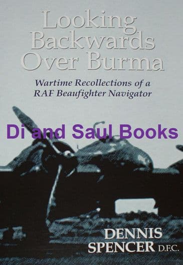 Looking Backwards Over Burma - Wartime Recollections of a RAF Beaufighter Navigator
