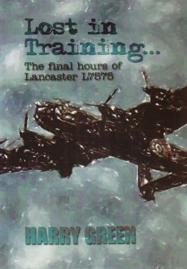 Lost in Training - The Final Hours of Lancaster L7575, by Harry Green