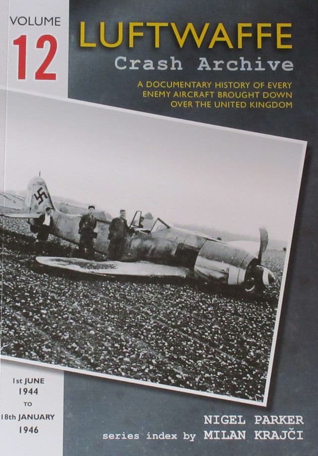 Luftwaffe Crash Archive - Volume 12 (1st June 1944 to 18th January 1946), by Nigel Parker
