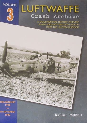 Luftwaffe Crash Archive - Volume 3 (30th August 1940 to 9th September 1940), by Nigel Parker